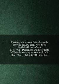 Passenger and crew lists of vessels arriving at New York, New York, 1897-1957 microform. Reel 4991 - Passenger and Crew Lists of Vessels Arriving at New York, NY, 1897-1957 - 10783-10784 Jul 3, 1931