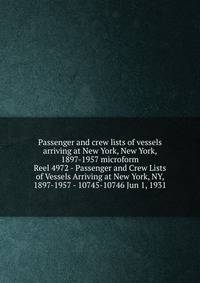 Passenger and crew lists of vessels arriving at New York, New York, 1897-1957 microform. Reel 4972 - Passenger and Crew Lists of Vessels Arriving at New York, NY, 1897-1957 - 10745-10746 Jun 1, 1931