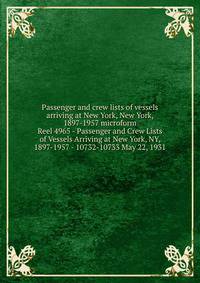 Passenger and crew lists of vessels arriving at New York, New York, 1897-1957 microform. Reel 4965 - Passenger and Crew Lists of Vessels Arriving at New York, NY, 1897-1957 - 10732-10733 May 22, 1931