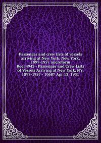 Passenger and crew lists of vessels arriving at New York, New York, 1897-1957 microform. Reel 4942 - Passenger and Crew Lists of Vessels Arriving at New York, NY, 1897-1957 - 10687 Apr 13, 1931