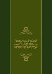 Passenger and crew lists of vessels arriving at New York, New York, 1897-1957 microform. Reel 4937 - Passenger and Crew Lists of Vessels Arriving at New York, NY, 1897-1957 - 10676-10677 Apr 3, 1931