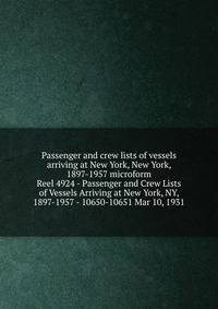 Passenger and crew lists of vessels arriving at New York, New York, 1897-1957 microform. Reel 4924 - Passenger and Crew Lists of Vessels Arriving at New York, NY, 1897-1957 - 10650-10651 Mar 10, 1931