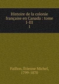 Histoire de la colonie franaise en Canada : tome I-III. 1
