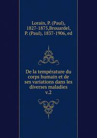De la temprature du corps humain et de ses variations dans les diverses maladies. v.2