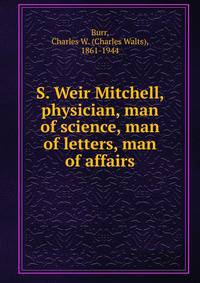 S. Weir Mitchell, physician, man of science, man of letters, man of affairs