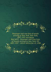 Passenger and crew lists of vessels arriving at New York, New York, 1897-1957 microform. Reel 4852 - Passenger and Crew Lists of Vessels Arriving at New York, NY, 1897-1957 - 10513-10514 Oct 15, 1930