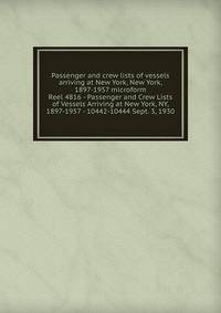 Passenger and crew lists of vessels arriving at New York, New York, 1897-1957 microform. Reel 4816 - Passenger and Crew Lists of Vessels Arriving at New York, NY, 1897-1957 - 10442-10444 Sept. 3, 1930
