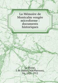 La M?moire de Montcalm veng?e microforme : documents historiques