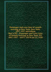 Passenger and crew lists of vessels arriving at New York, New York, 1897-1957 microform. Reel 4783 - Passenger and Crew Lists of Vessels Arriving at New York, NY, 1897-1957 - 10377-10378 Jul 22, 1930
