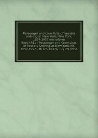 Passenger and crew lists of vessels arriving at New York, New York, 1897-1957 microform. Reel 4781 - Passenger and Crew Lists of Vessels Arriving at New York, NY, 1897-1957 - 10373-10374 July 20, 193o
