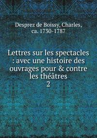 Lettres sur les spectacles : avec une histoire des ouvrages pour &amp; contre les th??tres
