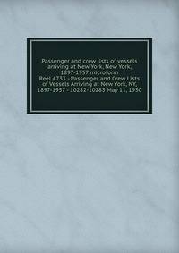 Passenger and crew lists of vessels arriving at New York, New York, 1897-1957 microform. Reel 4733 - Passenger and Crew Lists of Vessels Arriving at New York, NY, 1897-1957 - 10282-10283 May 11, 1930