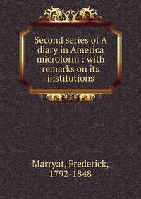 Second series of A diary in America microform : with remarks on its institutions