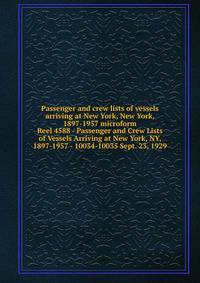 Passenger and crew lists of vessels arriving at New York, New York, 1897-1957 microform. Reel 4588 - Passenger and Crew Lists of Vessels Arriving at New York, NY, 1897-1957 - 10034-10035 Sept. 23, 1929