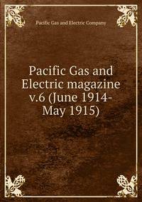 Pacific Gas and Electric magazine. v.6 (June 1914-May 1915)