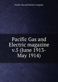 Pacific Gas and Electric magazine. v.5 (June 1913-May 1914)