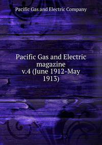 Pacific Gas and Electric magazine. v.4 (June 1912-May 1913)
