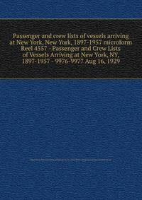Passenger and crew lists of vessels arriving at New York, New York, 1897-1957 microform. Reel 4557 - Passenger and Crew Lists of Vessels Arriving at New York, NY, 1897-1957 - 9976-9977 Aug 16, 1929