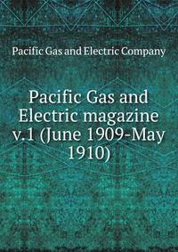 Pacific Gas and Electric magazine. v.1 (June 1909-May 1910)