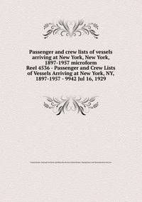 Passenger and crew lists of vessels arriving at New York, New York, 1897-1957 microform. Reel 4536 - Passenger and Crew Lists of Vessels Arriving at New York, NY, 1897-1957 - 9942 Jul 16, 1929