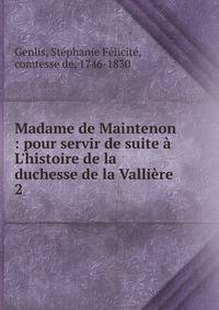 Madame de Maintenon : pour servir de suite ? L'histoire de la duchesse de la Valli?re
