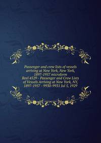 Passenger and crew lists of vessels arriving at New York, New York, 1897-1957 microform. Reel 4529 - Passenger and Crew Lists of Vessels Arriving at New York, NY, 1897-1957 - 9930-9931 Jul 5, 1929
