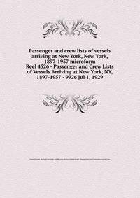Passenger and crew lists of vessels arriving at New York, New York, 1897-1957 microform. Reel 4526 - Passenger and Crew Lists of Vessels Arriving at New York, NY, 1897-1957 - 9926 Jul 1, 1929