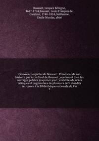 Oeuvres compl?tes de Bossuet : Pr?c?d?es de son histoire par le cardinal de Bausset ; contenant tous les ouvrages publi?s jusqu'? ce jour ; enrichies de notes critiques et qugment?es de plusieurs ?crits in?dits retrouv?s ? la Biblioth?que nationale d
