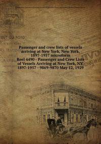 Passenger and crew lists of vessels arriving at New York, New York, 1897-1957 microform. Reel 4490 - Passenger and Crew Lists of Vessels Arriving at New York, NY, 1897-1957 - 9869-9870 May 12, 1929