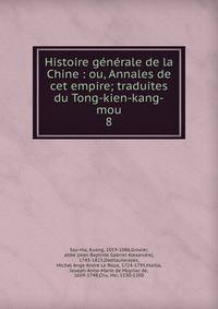 Histoire gnrale de la Chine : ou, Annales de cet empire; traduites du Tong-kien-kang-mou. 8