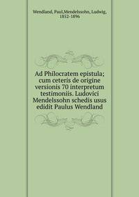 Ad Philocratem epistula; cum ceteris de origine versionis 70 interpretum testimoniis. Ludovici Mendelssohn schedis usus edidit Paulus Wendland