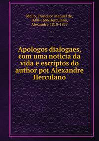 Apologos dialogaes, com uma noticia da vida e escriptos do author por Alexandre Herculano
