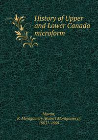History of Upper and Lower Canada microform