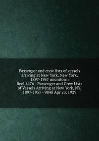 Passenger and crew lists of vessels arriving at New York, New York, 1897-1957 microform. Reel 4476 - Passenger and Crew Lists of Vessels Arriving at New York, NY, 1897-1957 - 9848 Apr 23, 1929