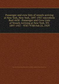 Passenger and crew lists of vessels arriving at New York, New York, 1897-1957 microform. Reel 4438 - Passenger and Crew Lists of Vessels Arriving at New York, NY, 1897-1957 - 9787-9788 Feb 25, 1929