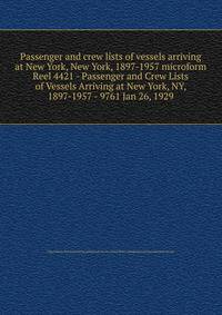 Passenger and crew lists of vessels arriving at New York, New York, 1897-1957 microform. Reel 4421 - Passenger and Crew Lists of Vessels Arriving at New York, NY, 1897-1957 - 9761 Jan 26, 1929