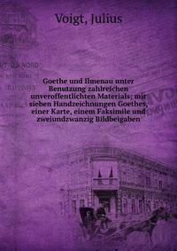 Goethe und Ilmenau unter Benutzung zahlreichen unveroffentlichten Materials; mit sieben Handzeichnungen Goethes, einer Karte, einem Faksimile und zweiundzwanzig Bildbeigaben