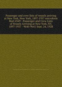 Passenger and crew lists of vessels arriving at New York, New York, 1897-1957 microform. Reel 4349 - Passenger and Crew Lists of Vessels Arriving at New York, NY, 1897-1957 - 9640-9641 Sept. 24, 1928