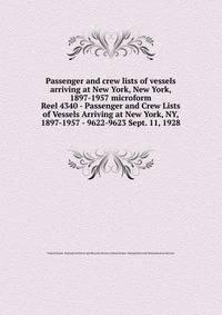 Passenger and crew lists of vessels arriving at New York, New York, 1897-1957 microform. Reel 4340 - Passenger and Crew Lists of Vessels Arriving at New York, NY, 1897-1957 - 9622-9623 Sept. 11, 1928