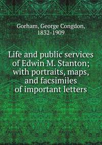 Life and public services of Edwin M. Stanton; with portraits, maps, and facsimiles of important letters