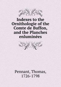 Indexes to the Ornithologie of the Comte de Buffon, and the Planches enluminees