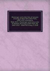 Passenger and crew lists of vessels arriving at New York, New York, 1897-1957 microform. Reel 4315 - Passenger and Crew Lists of Vessels Arriving at New York, NY, 1897-1957 - 9569-9570 Aug 7, 1928