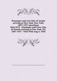 Passenger and crew lists of vessels arriving at New York, New York, 1897-1957 microform. Reel 4313 - Passenger and Crew Lists of Vessels Arriving at New York, NY, 1897-1957 - 9565-9566 Aug 4, 1928