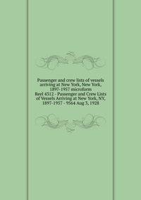 Passenger and crew lists of vessels arriving at New York, New York, 1897-1957 microform. Reel 4312 - Passenger and Crew Lists of Vessels Arriving at New York, NY, 1897-1957 - 9564 Aug 3, 1928