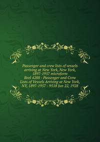 Passenger and crew lists of vessels arriving at New York, New York, 1897-1957 microform. Reel 4288 - Passenger and Crew Lists of Vessels Arriving at New York, NY, 1897-1957 - 9518 Jun 22, 1928