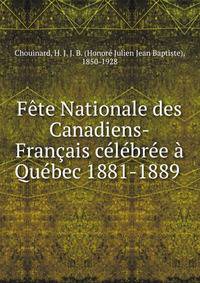 Fete Nationale des Canadiens-Francais celebree a Quebec 1881-1889 .