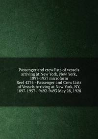 Passenger and crew lists of vessels arriving at New York, New York, 1897-1957 microform. Reel 4274 - Passenger and Crew Lists of Vessels Arriving at New York, NY, 1897-1957 - 9492-9493 May 28, 1928