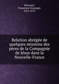 Relation abregee de quelques missions des peres de la Compagnie de Jesus dans la Nouvelle-France