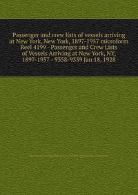 Passenger and crew lists of vessels arriving at New York, New York, 1897-1957 microform. Reel 4199 - Passenger and Crew Lists of Vessels Arriving at New York, NY, 1897-1957 - 9358-9359 Jan 18, 1928