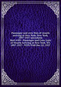 Passenger and crew lists of vessels arriving at New York, New York, 1897-1957 microform. Reel 4189 - Passenger and Crew Lists of Vessels Arriving at New York, NY, 1897-1957 - 9339-9340 Dec 22, 1927